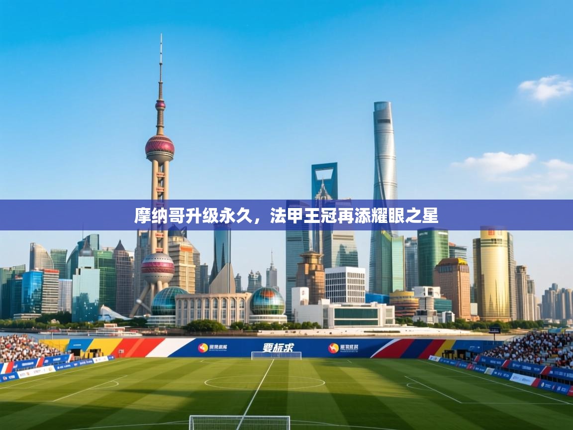 摩纳哥升级永久，法甲王冠再添耀眼之星  第2张